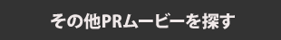 その他PRムービーを探す